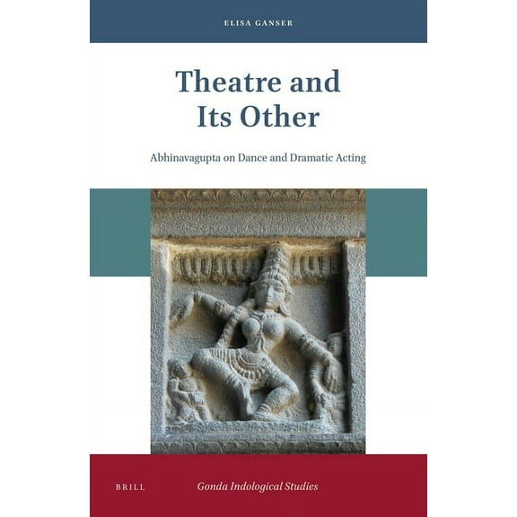 Gonda Indological Studies Theatre and Its Other: Abhinavagupta on Dance and Dramatic Acting, Book 23, (Hardcover)