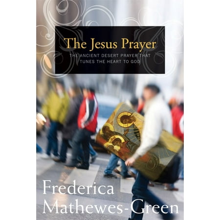 The Jesus Prayer : The Ancient Desert Prayer that Tunes the Heart to (Best Prayer To Jesus)