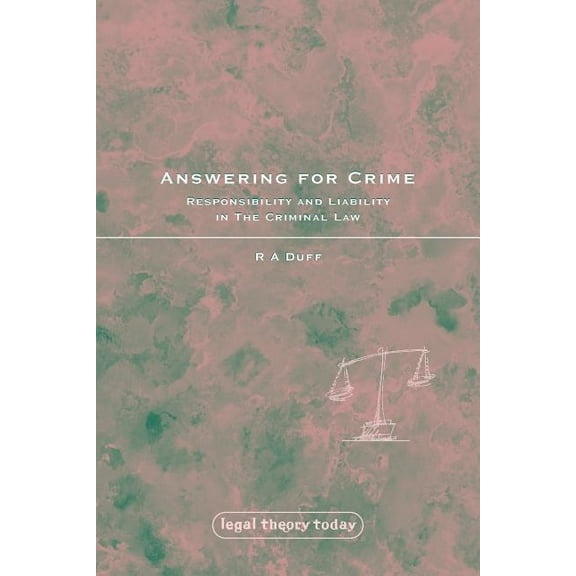 Legal Theory Today Answering for Crime: Responsibility and Liability in the Criminal Law, Book 13, (Paperback)