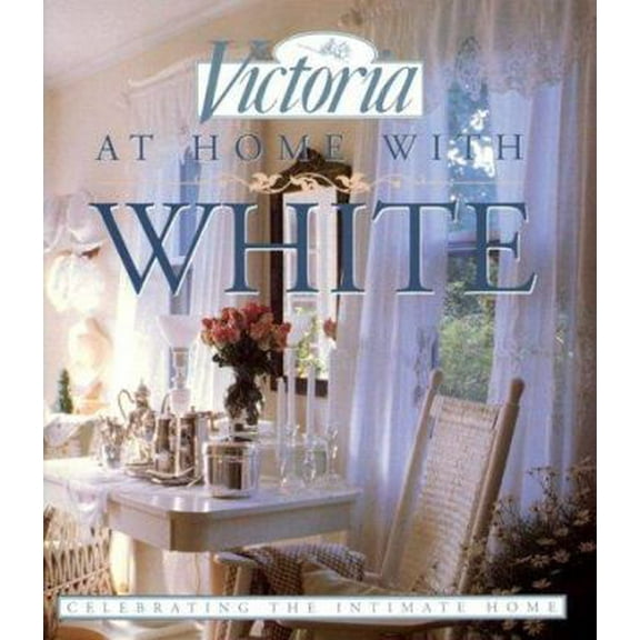 Pre-Owned Victoria: At Home with White: Celebrating the Intimate Home (Hardcover) 0688144713 9780688144715