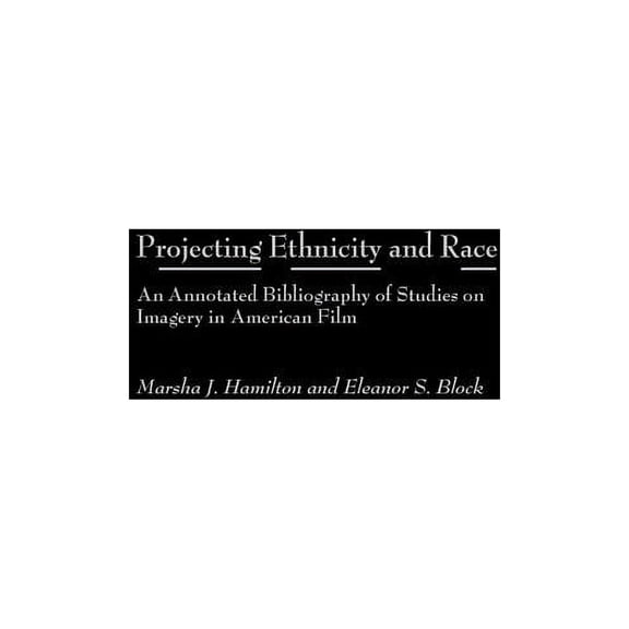 Bibliographies and Indexes in Ethnic Stu Projecting Ethnicity and Race: An Annotated Bibliogaphy of Studies on Imagery in American Film, (Hardcover)