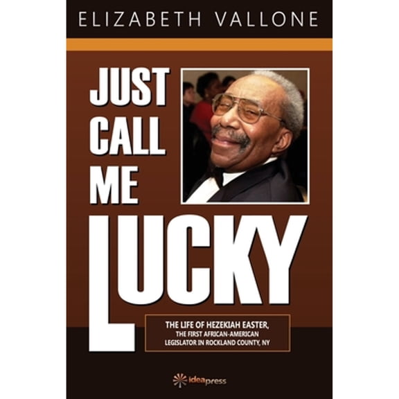 Pre-Owned Just Call Me Lucky: The Life of Hezekiah Easter, the First African-American Legislator in Rockland County from Nyack, NY (Paperback) 194865105X 9781948651059