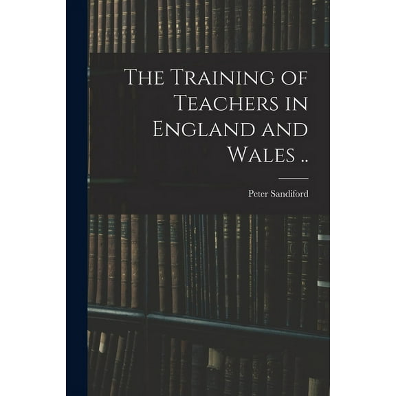 The Training of Teachers in England and Wales .., (Paperback)
