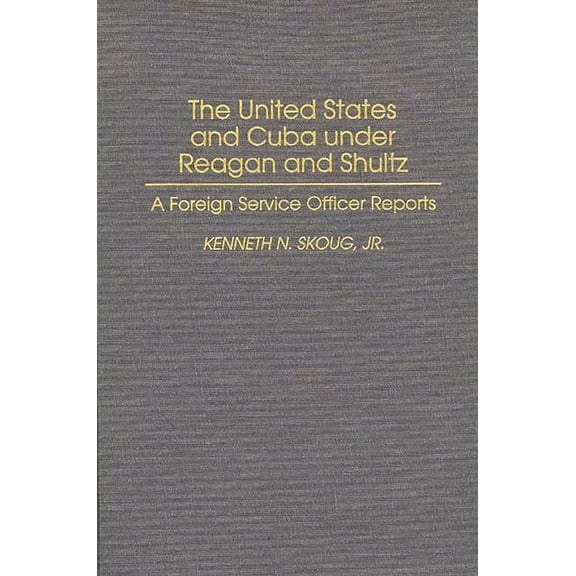 Composers The United States and Cuba Under Reagan and Shultz: A Foreign Service Officer Reports, (Hardcover)