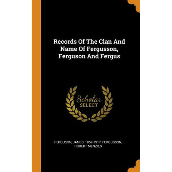 Records Of The Clan And Name Of Fergusson, Ferguson And Fergus (Hardcover)