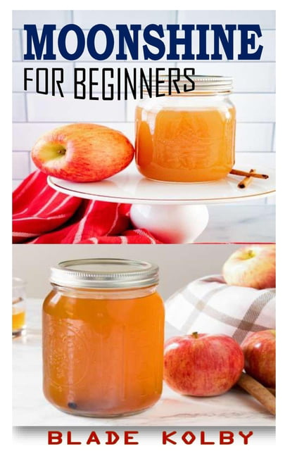 Moonshine for Beginners : Learn how to make savory and amazing ...