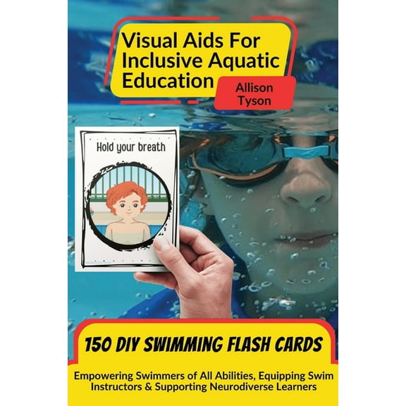 Visual Aids For Inclusive Aquatic Education 100  Swimming Flash Cards: Communication Prompts For Swimmers & Swim Instructors Teaching All Ages and Abilities, (Paperback)