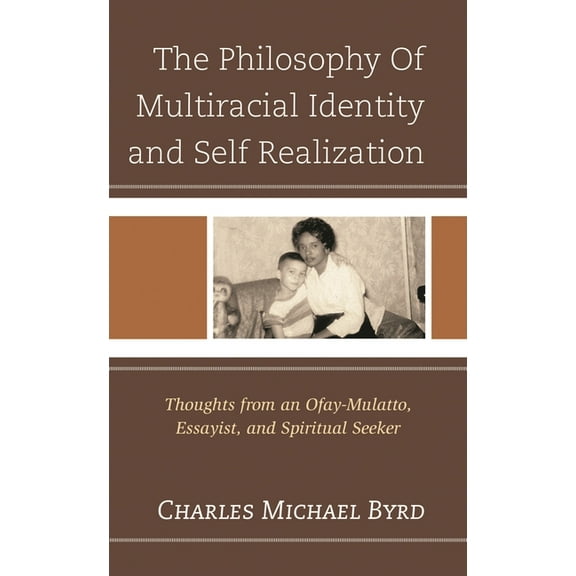 Philosophy of Multiracial Identity and Self Realization: Thoughts from an Ofay-Mulatto, Essayist, and Spiritual Seeker, (Paperback)