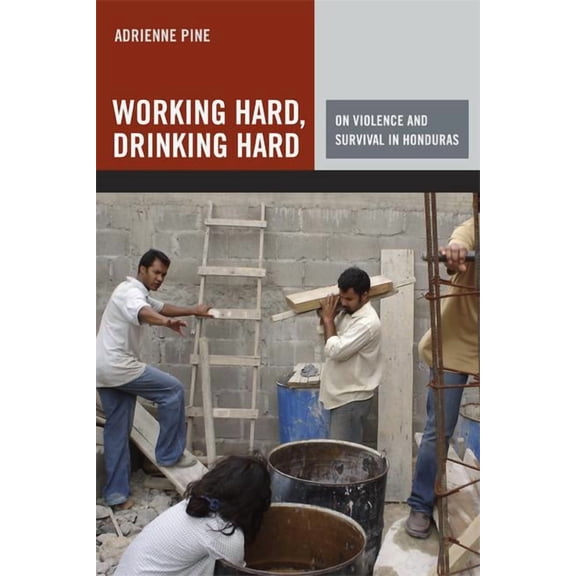 Working Hard, Drinking Hard: On Violence and Survival in Honduras, (Paperback)