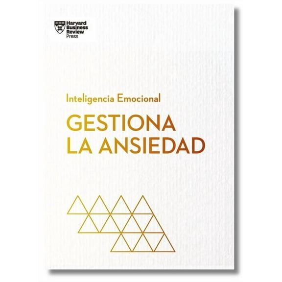 Serie Inteligencia Emocional Gestiona La Ansiedad. Serie Inteligencia Emocional HBR (Managing Your Anxiety Spanish Edition), (Paperback)