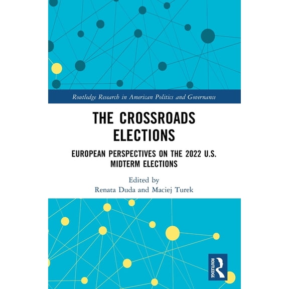 Routledge Research in American Politics The Crossroads Elections: European Perspectives on the 2022 U.S. Midterm Elections, (Paperback)