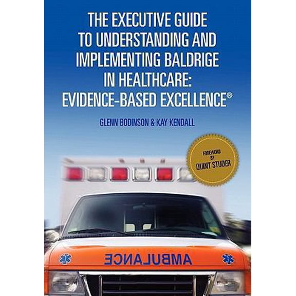 Pre-Owned The Executive Guide to Understanding and Implementing Baldrige in Healthcare: Evidence-Based Excellence (Paperback) 1453817980 9781453817988