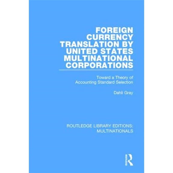 Pre-Owned Routledge Library Editions: Multinationa Foreign Currency Translation by United States Multinational Corporations: Toward a Theory of Accounting Standard Selecti, (Paperback)