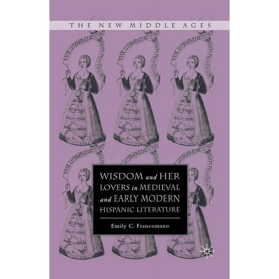 New Middle Ages Wisdom and Her Lovers in Medieval and Early Modern Hispanic Literature, (Paperback)