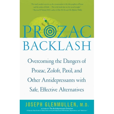 Prozac Backlash : Overcoming the Dangers of Prozac, Zoloft, Paxil, and Other Antidepressants with Safe, Effective