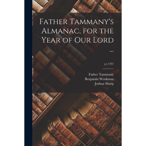 Father Tammany's Almanac, for the Year of Our Lord ...; yr.1797, (Paperback)