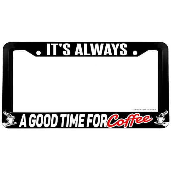 It's Always A Good Time For Coffee Funny Joke License Plate Frame