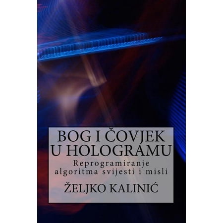 Bog I Covjek U Hologramu: Reprogramiranje Algoritma Svijesti I Misli (Paperback)