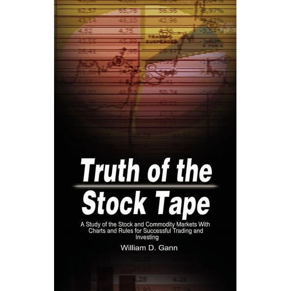Truth of the Stock Tape: A Study of the Stock and Commodity Markets With Charts and Rules for Successful Trading and Inv, (Hardcover)