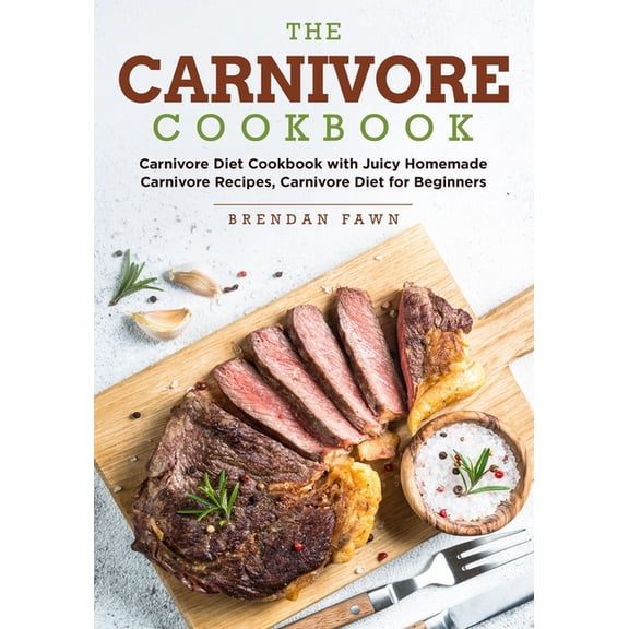 The Carnivore Journey The Carnivore Cookbook: Carnivore Diet Cookbook with Juicy Homemade Carnivore Recipes Carnivore Diet for Beginners, Book 7, (Paperback)