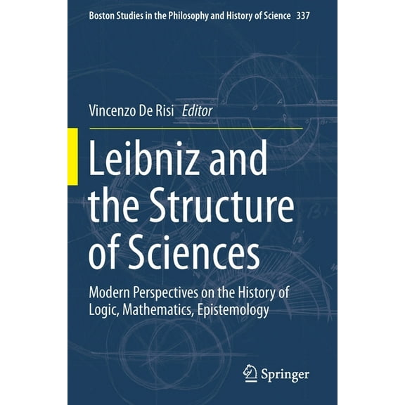 Boston Studies in the Philosophy and His Leibniz and the Structure of Sciences: Modern Perspectives on the History of Logic, Mathematics, Epistemology, Book 337, (Paperback)