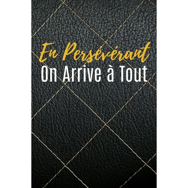 En Perseverant On Arrive A Tout Carnet De Notes Citation De Motivation Elegant Cadeau Pour Homme Femme Et Collegue Papier Ligne 1 Pages 15 2 X 22 9 Cm Paperback Walmart Com Walmart Com