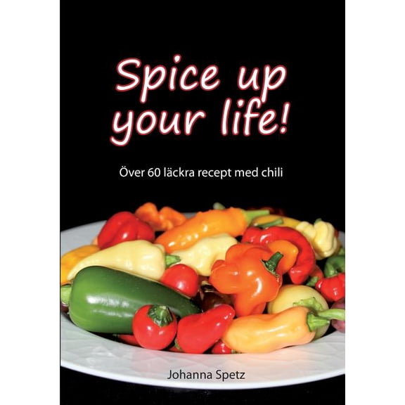 Spice Up Your Life: Ãver 60 lÃ¤ckra recept med chili, (Paperback)