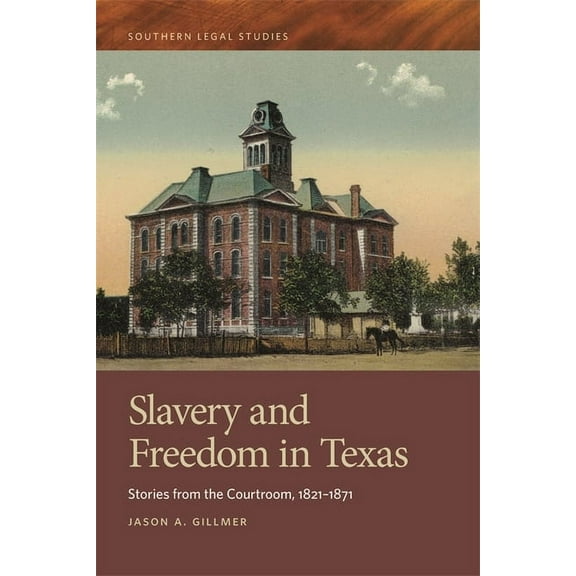 Southern Legal Studies Slavery and Freedom in Texas: Stories from the Courtroom, 1821-1871, Book 1, (Hardcover)