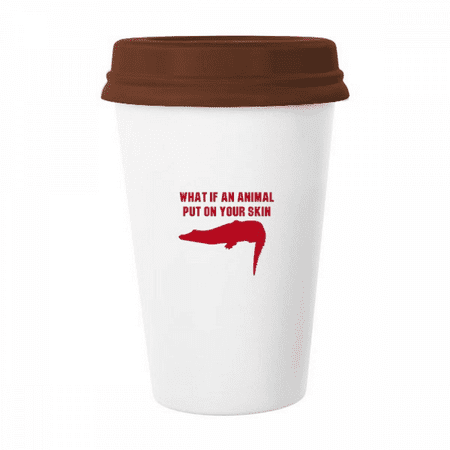 

What If An Animal Put On Your Skin Mug Coffee Drinking Glass Pottery Cerac Cup Lid