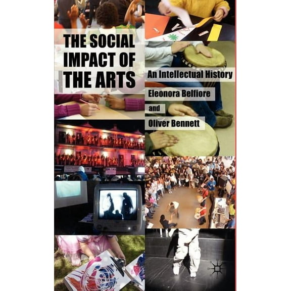 The Social Impact of the Arts: An Intellectual History, (Hardcover)