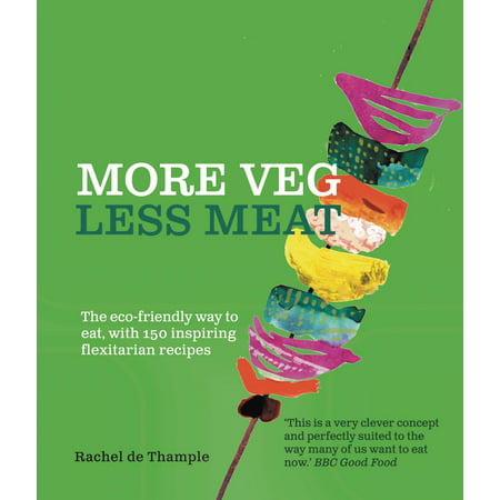 More Veg Less Meat (reissue) : The eco-friendly way to eat, with 150 inspiring flexitarian