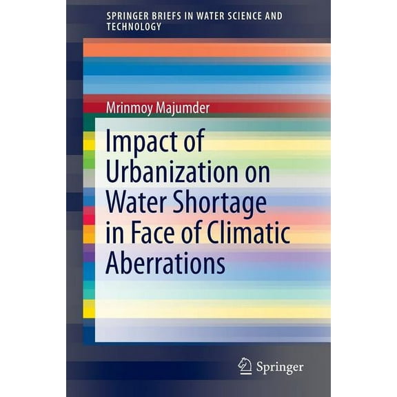 Springerbriefs in Water Science and Tech Impact of Urbanization on Water Shortage in Face of Climatic Aberrations, (Paperback)