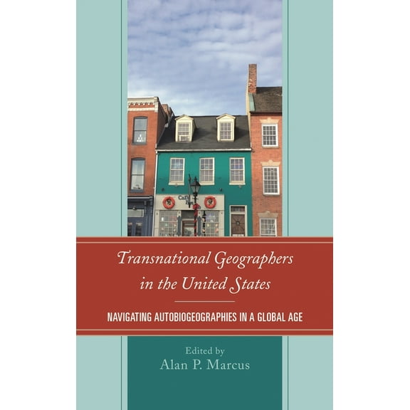 Transnational Geographers in the United States: Navigating Autobiogeographies in a Global Age, (Hardcover)