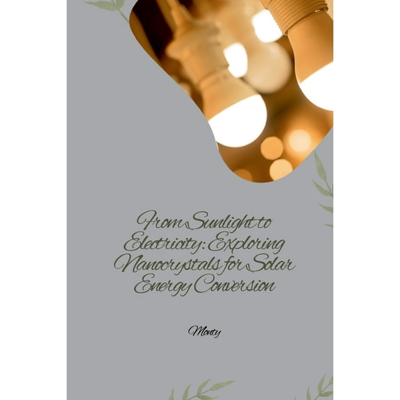 From Sunlight to Electricity: Exploring Nanocrystals for Solar Energy Conversion, (Paperback)