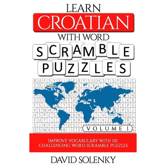 Learn Croatian with Word Scramble Puzzles Volume 1: Learn Croatian Language Vocabulary with 110 Challenging Bilingual Wo, (Paperback)