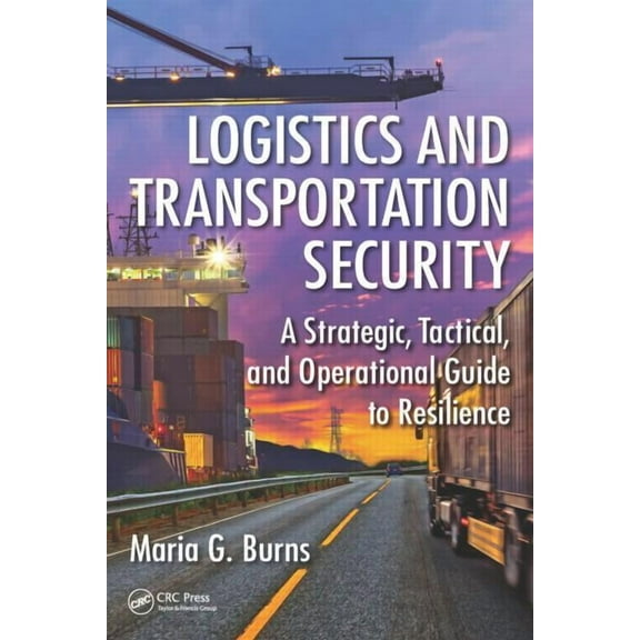 Logistics and Transportation Security: A Strategic, Tactical, and Operational Guide to Resilience, (Hardcover)