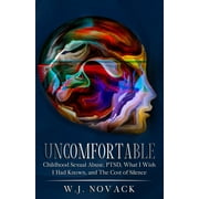 Uncomfortable: Childhood Sexual Abuse, PTSD, What I Wish I Had Known, & The Cost of Silence. (Paperback)
