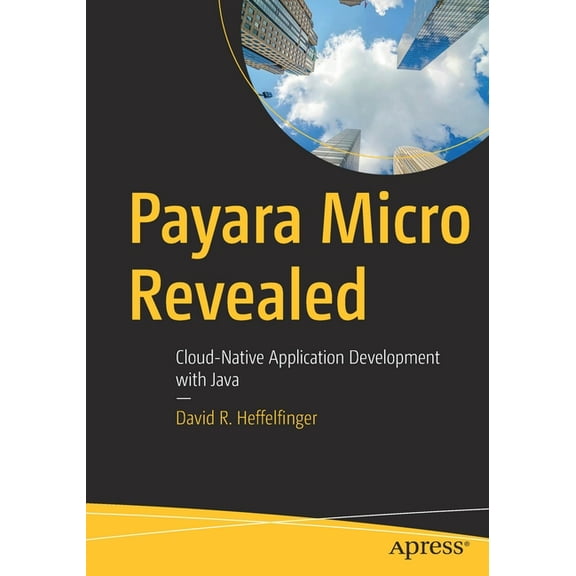 Payara Micro Revealed: Cloud-Native Application Development with Java, (Paperback)