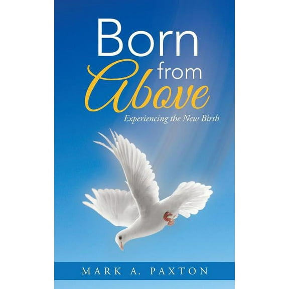 Born from Above : Experiencing the New Birth