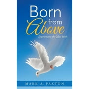 Born from Above : Experiencing the New Birth (Paperback)