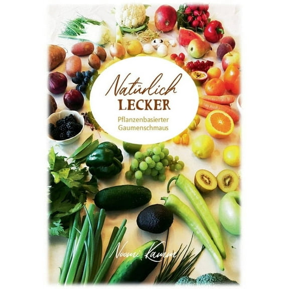 Natürlich Lecker : Pflanzenbasierter Gaumenschmaus (Paperback)