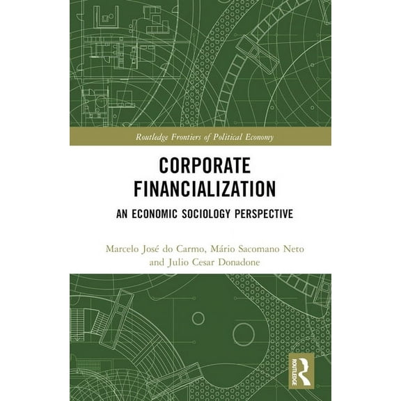Routledge Frontiers of Political Economy Corporate Financialization: An Economic Sociology Perspective, (Hardcover)