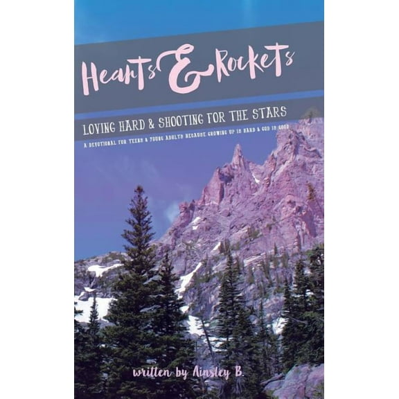 Hearts & Rockets: Loving Hard and Shooting For The Stars A Devotional For Teens & Young Adults Because Growing Up Is Har, (Hardcover)