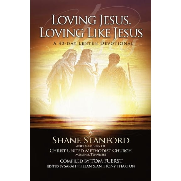 Loving Jesus, Loving Like Jesus : A 40-Day Lenten Devotional