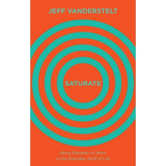 Pre-Owned Saturate: Being Disciples of Jesus in the Everyday Stuff of Life (Hardcover) 1433545993 9781433545993