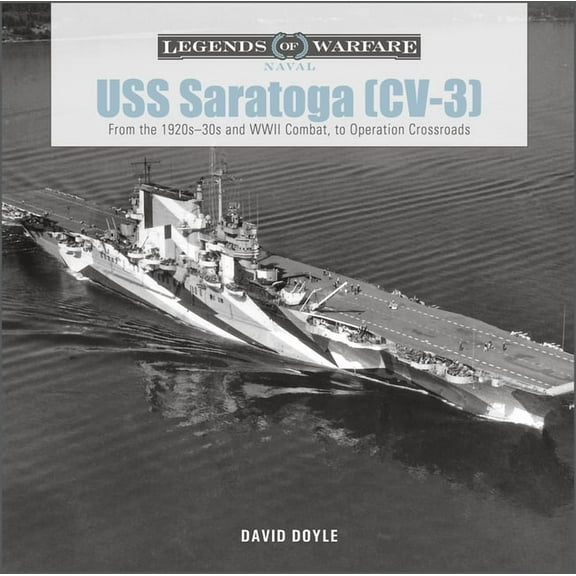 Legends of Warfare: Naval USS Saratoga (CV-3): From the 1920s-30s and WWII Combat to Operation Crossroads, Book 26, (Hardcover)