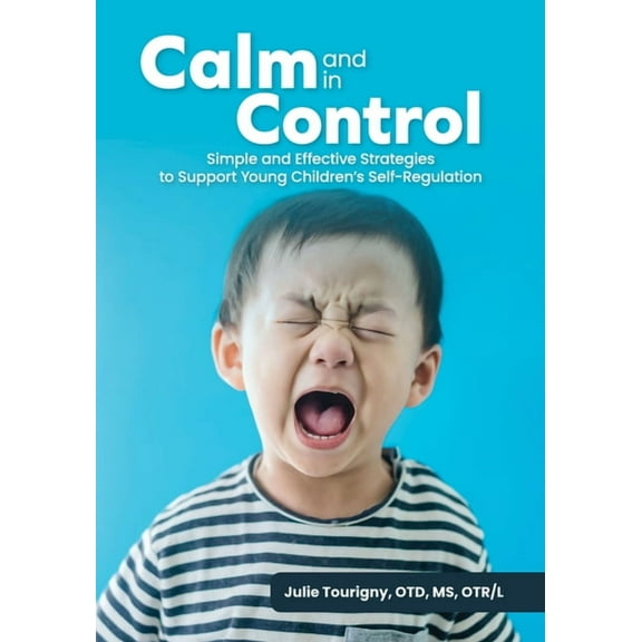 Calm and in Control: Simple and Effective Strategies to Support Young Children's Self-Regulation, (Paperback)
