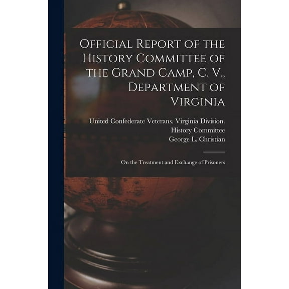 Official Report of the History Committee of the Grand Camp, C. V., Department of Virginia : on the Treatment and Exchange of Prisoners (Paperback)