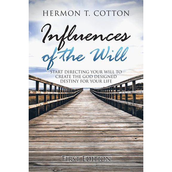 Influences of the Will : Start Directing Your Will to Create the God Designed Destiney for Your Life
