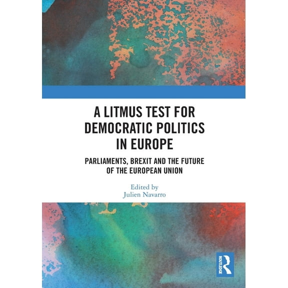 A Litmus Test for Democratic Politics in Europe: Parliaments, Brexit and the Future of the European Union, (Paperback)